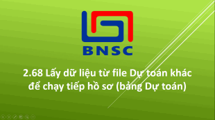 2.68 Lấy dữ liệu từ file Dự toán khác để chạy tiếp hồ sơ (bảng Dự toán)