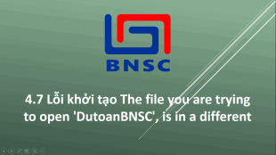4.7 Lỗi khởi tạo The file you are trying to open 'DutoanBNSC', is in a different