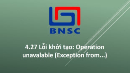4.27 Lỗi khởi tạo : Operation unavalable (Exception from...)